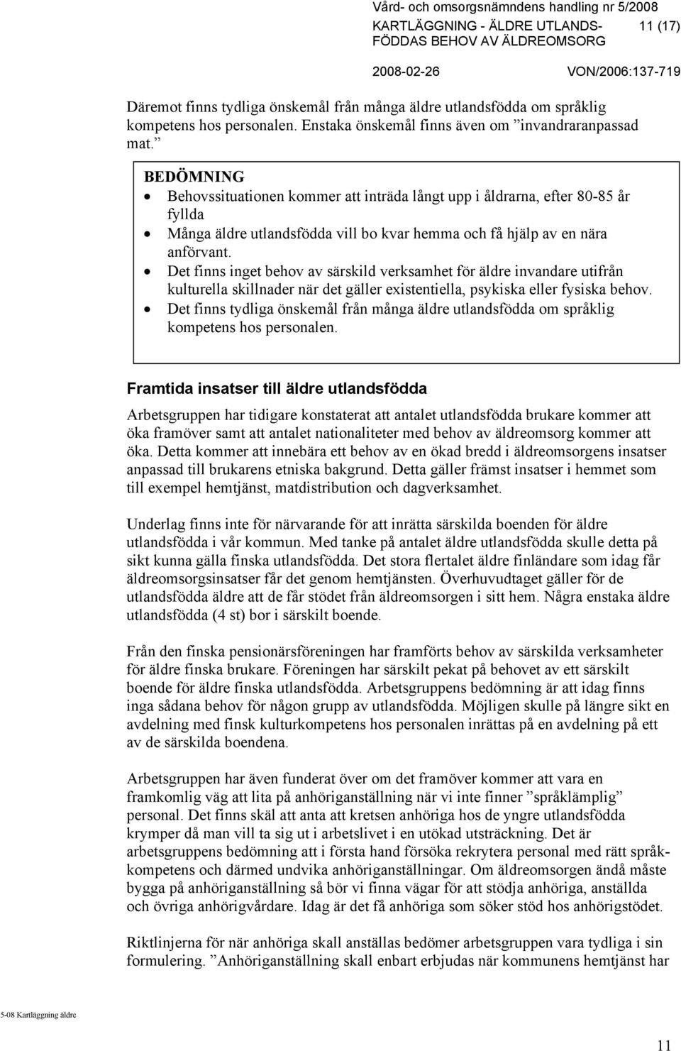 Det finns inget behov av särskild verksamhet för äldre invandare utifrån kulturella skillnader när det gäller existentiella, psykiska eller fysiska behov.