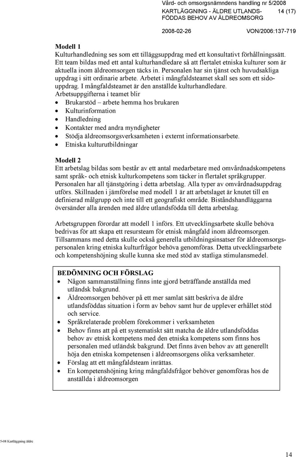 Personalen har sin tjänst och huvudsakliga uppdrag i sitt ordinarie arbete. Arbetet i mångfaldsteamet skall ses som ett sidouppdrag. I mångfaldsteamet är den anställde kulturhandledare.