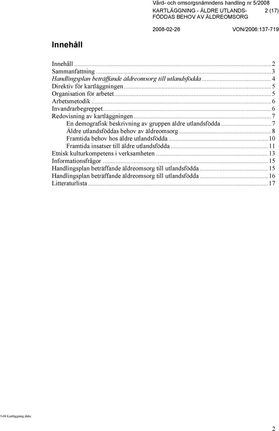 ..7 Äldre utlandsföddas behov av äldreomsorg...8 Framtida behov hos äldre utlandsfödda...10 Framtida insatser till äldre utlandsfödda.