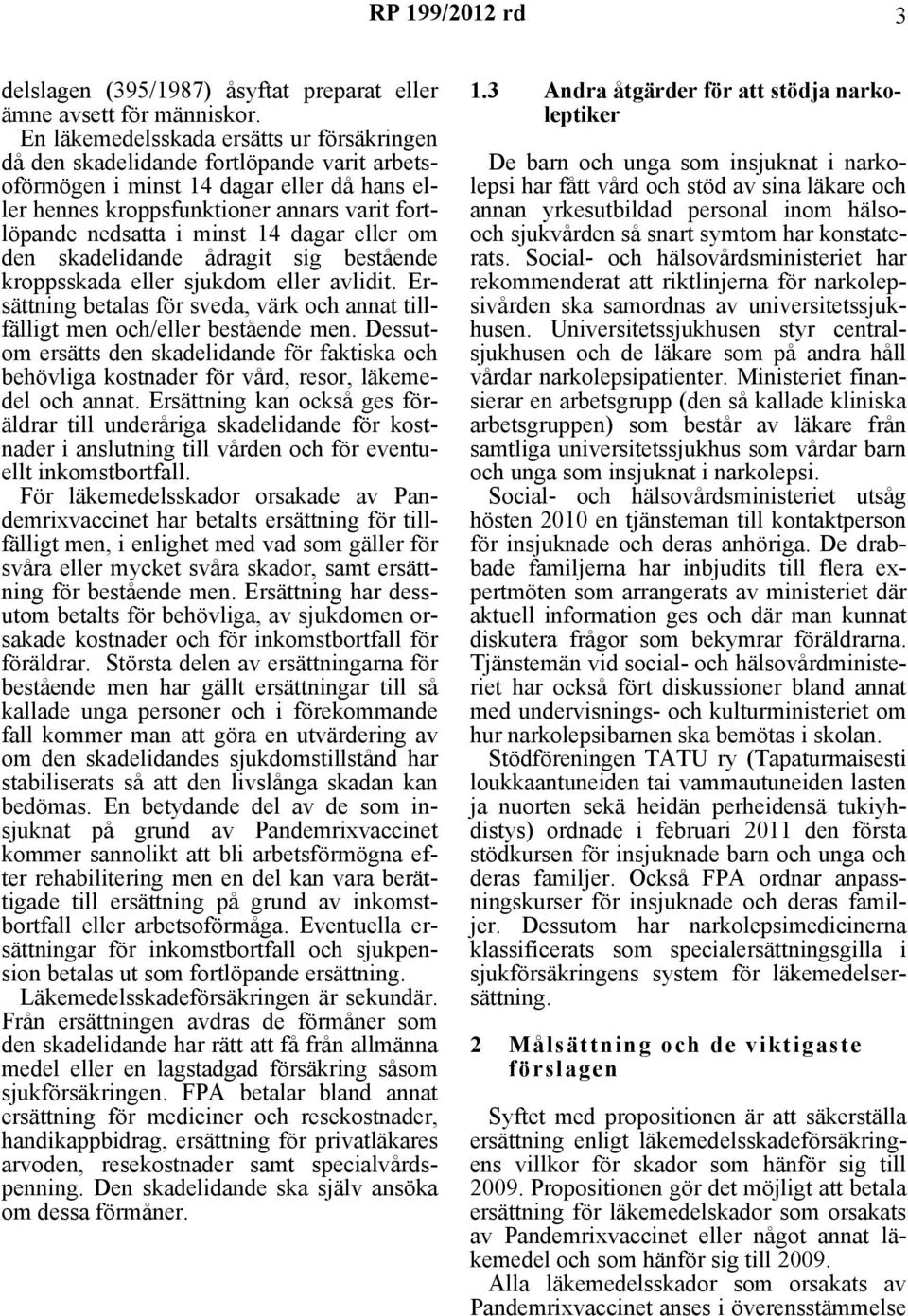 14 dagar eller om den skadelidande ådragit sig bestående kroppsskada eller sjukdom eller avlidit. Ersättning betalas för sveda, värk och annat tillfälligt men och/eller bestående men.