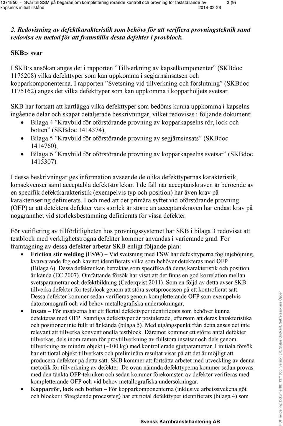 I rapporten Svetsning vid tillverkning och förslutning (SKBdoc 1175162) anges det vilka defekttyper som kan uppkomma i kopparhöljets svetsar.