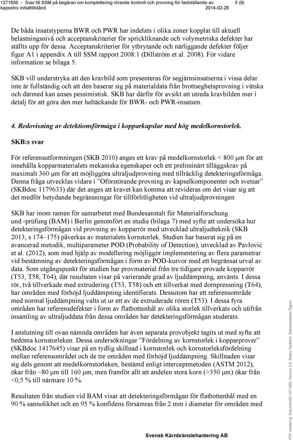 SKB vill understryka att den kravbild som presenteras för segjärnsinsatserna i vissa delar inte är fullständig och att den baserar sig på materialdata från brottseghetsprovning i vätska och därmed