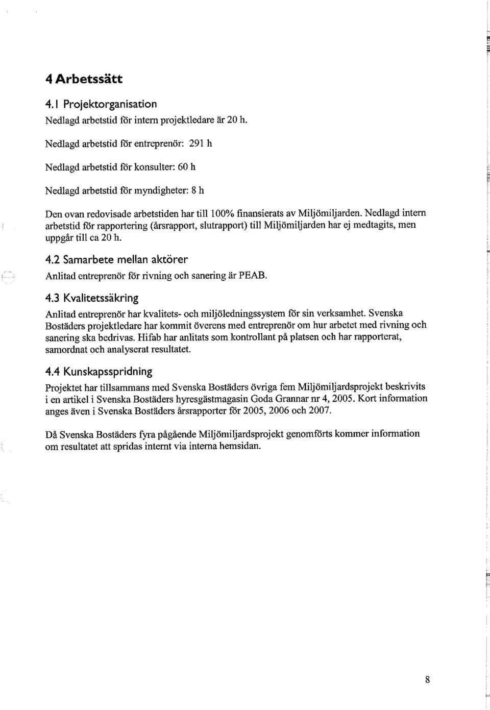 Nedlagd intern arbetstid för rapportering (årsrapport, slutrapport) till Miljömiljarden har ej medtagits, men uppgår till ca 20 h. 4.