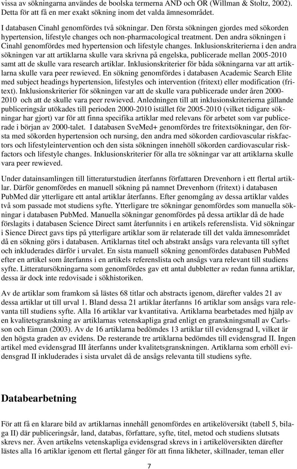 Inklusionskriterierna i den andra sökningen var att artiklarna skulle vara skrivna på engelska, publicerade mellan 2005-2010 samt att de skulle vara research artiklar.