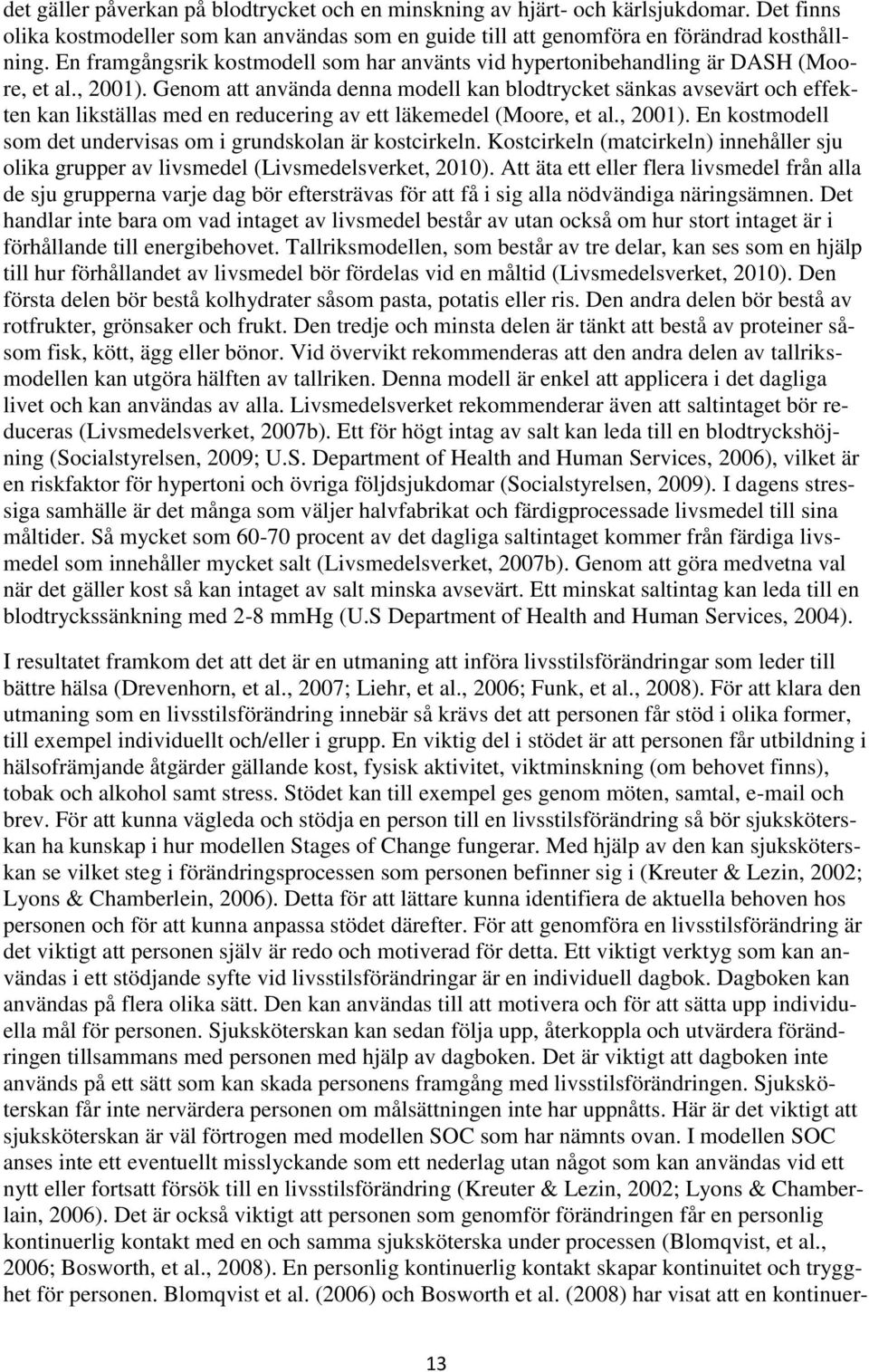 Genom att använda denna modell kan blodtrycket sänkas avsevärt och effekten kan likställas med en reducering av ett läkemedel (Moore, et al., 2001).