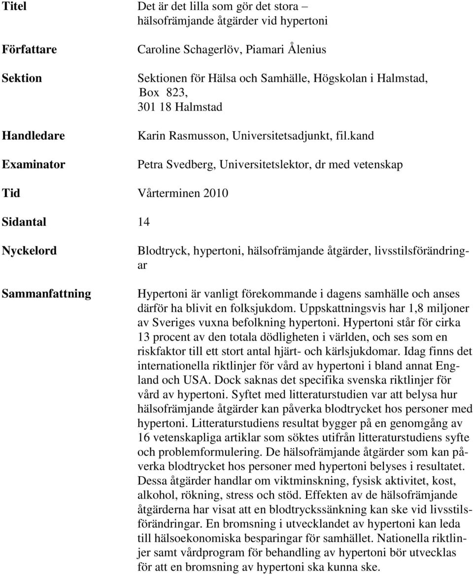 kand Petra Svedberg, Universitetslektor, dr med vetenskap Tid Vårterminen 2010 Sidantal 14 Nyckelord Sammanfattning Blodtryck, hypertoni, hälsofrämjande åtgärder, livsstilsförändringar Hypertoni är