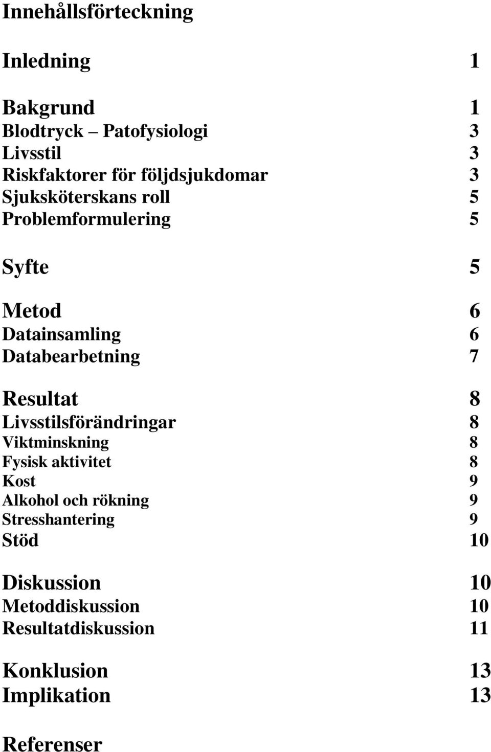 Databearbetning 7 Resultat 8 Livsstilsförändringar 8 Viktminskning 8 Fysisk aktivitet 8 Kost 9 Alkohol och