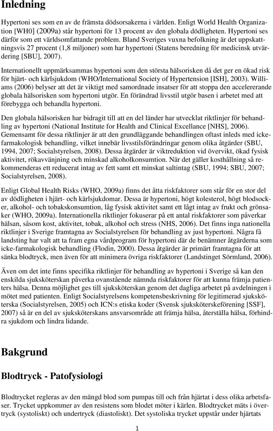 Bland Sveriges vuxna befolkning är det uppskattningsvis 27 procent (1,8 miljoner) som har hypertoni (Statens beredning för medicinsk utvärdering [SBU], 2007).