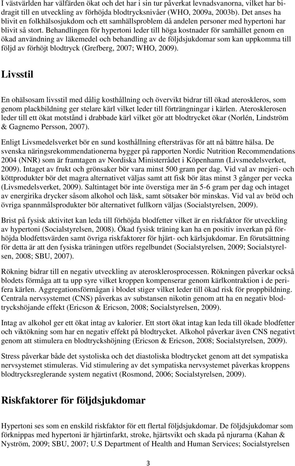 Behandlingen för hypertoni leder till höga kostnader för samhället genom en ökad användning av läkemedel och behandling av de följdsjukdomar som kan uppkomma till följd av förhöjt blodtryck