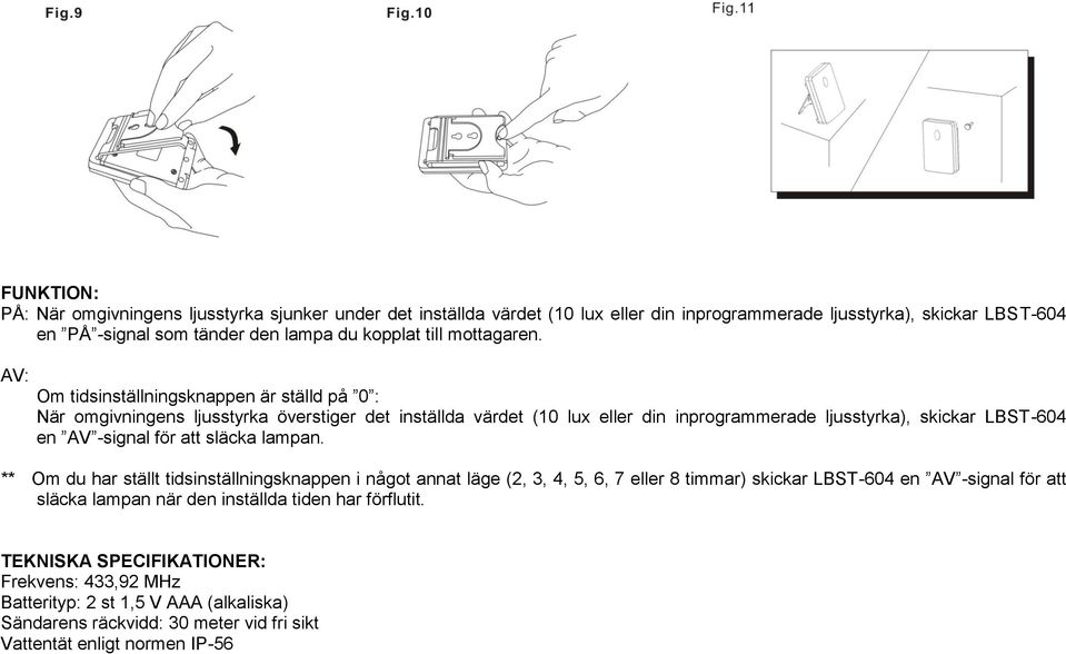 AV: Om tidsinställningsknappen är ställd på 0 : När omgivningens ljusstyrka överstiger det inställda värdet (10 lux eller din inprogrammerade ljusstyrka), skickar LBST-604 en AV -signal för