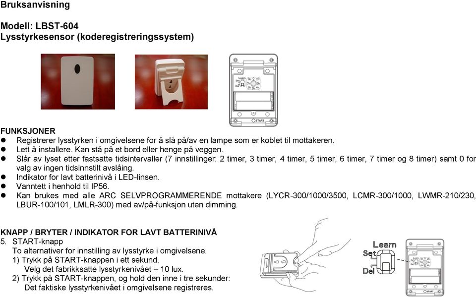 Slår av lyset etter fastsatte tidsintervaller (7 innstillinger: 2 timer, 3 timer, 4 timer, 5 timer, 6 timer, 7 timer og 8 timer) samt 0 for valg av ingen tidsinnstilt avslåing.