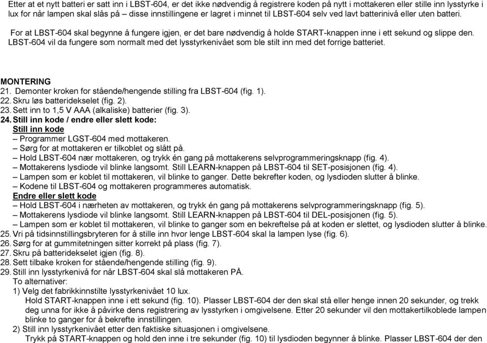 LBST-604 vil da fungere som normalt med det lysstyrkenivået som ble stilt inn med det forrige batteriet. MONTERING 21. Demonter kroken for stående/hengende stilling fra LBST-604 (fig. 1). 22.