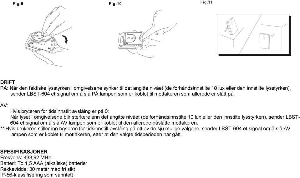 AV: Hvis bryteren for tidsinnstilt avslåing er på 0: Når lyset i omgivelsene blir sterkere enn det angitte nivået (de forhåndsinnstilte 10 lux eller den innstilte lysstyrken), sender LBST- 604 et