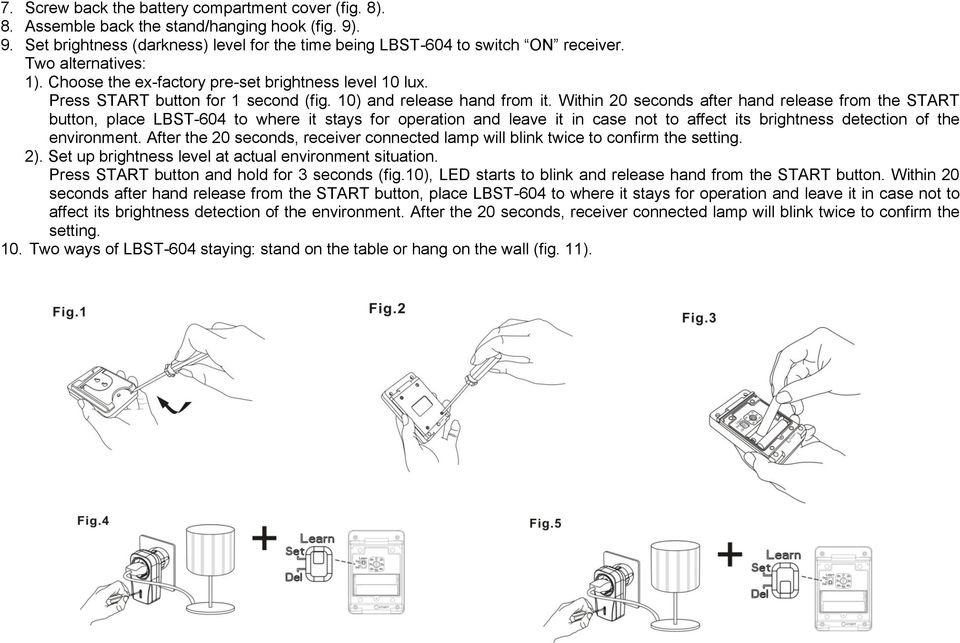 Within 20 seconds after hand release from the START button, place LBST-604 to where it stays for operation and leave it in case not to affect its brightness detection of the environment.