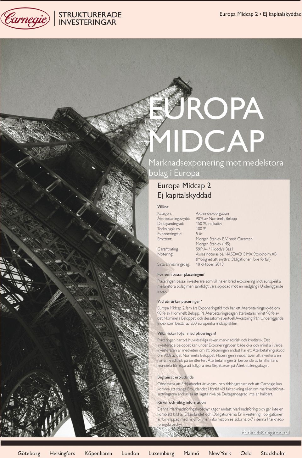 med Garanten Morgan Stanley (MS) S&P A- / Moody s Baa1 Avses noteras på NASDAQ OMX Stockholm AB (Möjlighet att avyttra Obligationen före förfall) 18 oktober 2013 För vem passar placeringen?