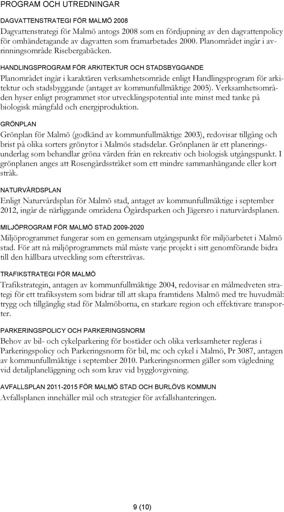 HANDLINGSPROGRAM FÖR ARKITEKTUR OCH STADSBYGGANDE Planområdet ingår i karaktären verksamhetsområde enligt Handlingsprogram för arkitektur och stadsbyggande (antaget av kommunfullmäktige 2005).