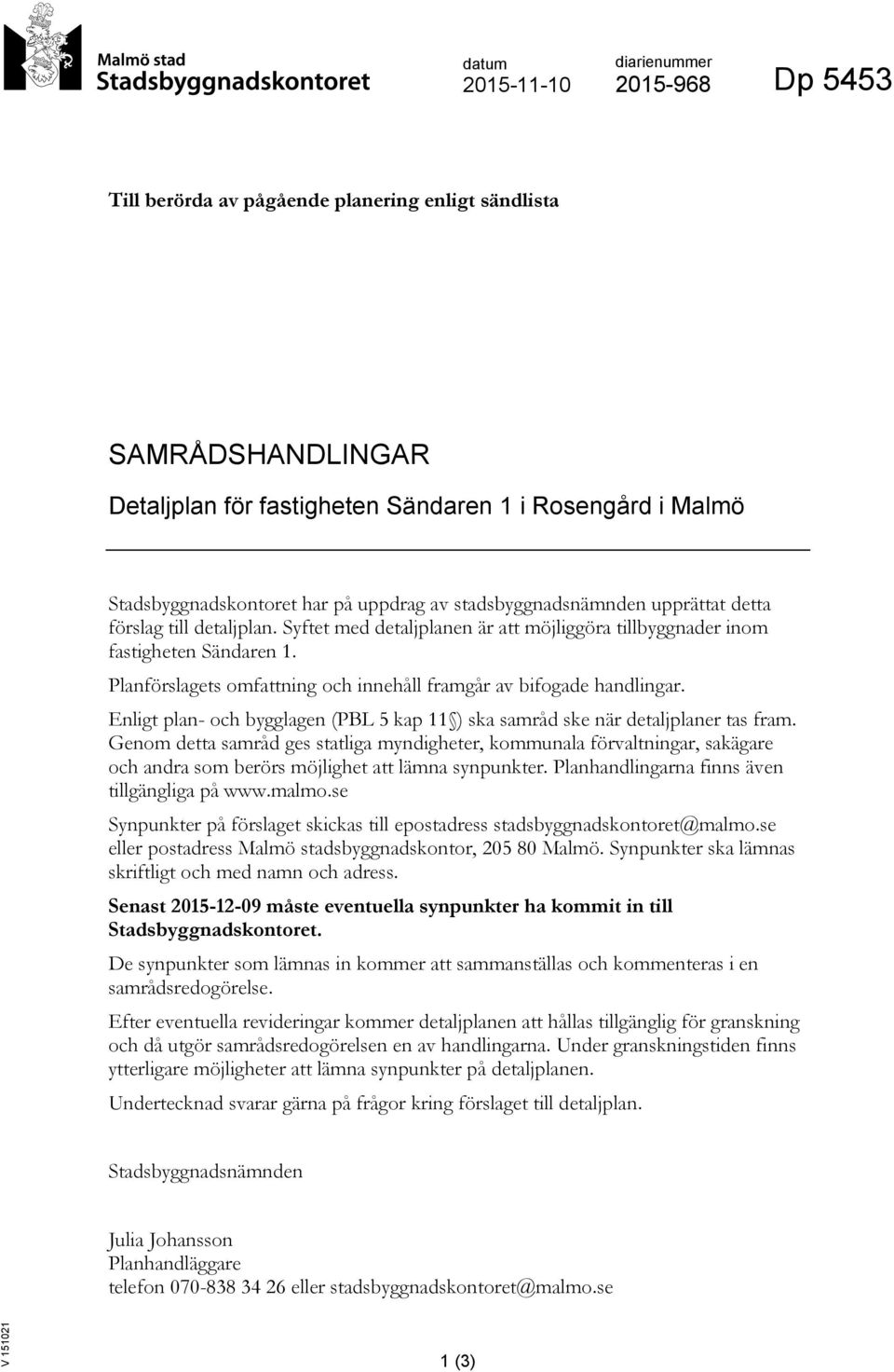 Planförslagets omfattning och innehåll framgår av bifogade handlingar. Enligt plan- och bygglagen (PBL 5 kap 11 ) ska samråd ske när detaljplaner tas fram.