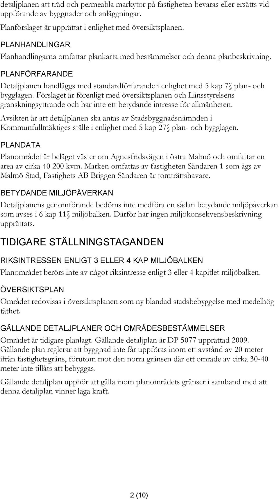 Förslaget är förenligt med översiktsplanen och Länsstyrelsens granskningsyttrande och har inte ett betydande intresse för allmänheten.