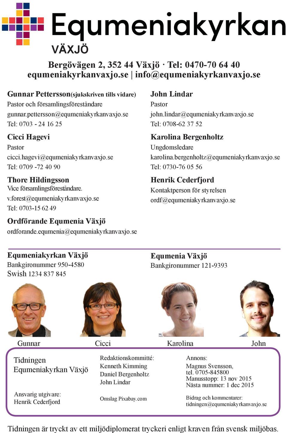 forest@equmeniakyrkanvaxjo.se Tel: 0703-15 62 49 John Lindar Pastor john.lindar@equmeniakyrkanvaxjo.se Tel: 0708-62 37 52 Karolina Bergenholtz Ungdomsledare karolina.bergenholtz@equmeniakyrkanvaxjo.