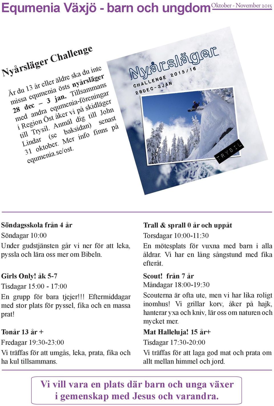 Söndagsskola från 4 år Söndagar 10:00 Under gudstjänsten går vi ner för att leka, pyssla och lära oss mer om Bibeln. Girls Only! åk 5-7 Tisdagar 15:00-17:00 En grupp för bara tjejer!