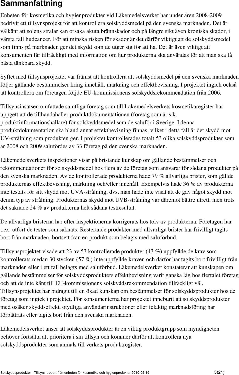 För att minska risken för skador är det därför viktigt att de solskyddsmedel som finns på marknaden ger det skydd som de utger sig för att ha.