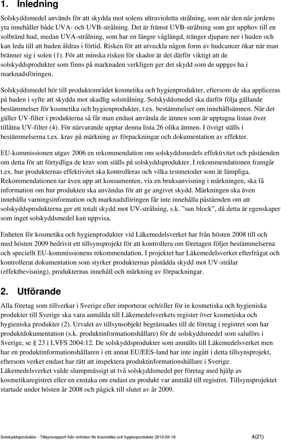 Risken för att utveckla någon form av hudcancer ökar när man bränner sig i solen (1).