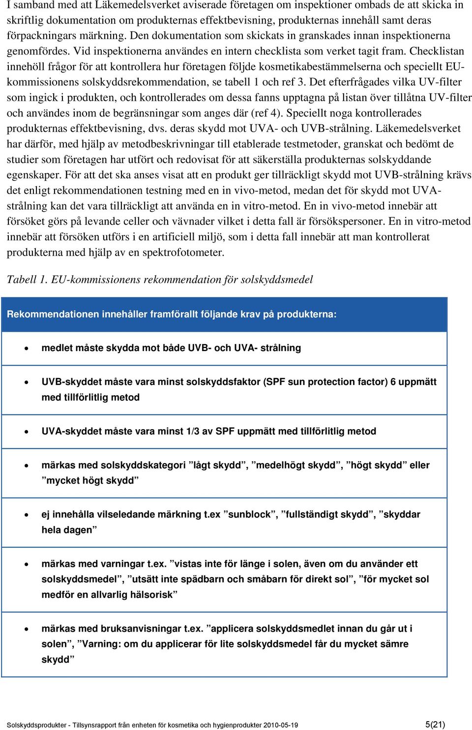 Checklistan innehöll frågor för att kontrollera hur företagen följde kosmetikabestämmelserna och speciellt EUkommissionens solskyddsrekommendation, se tabell 1 och ref 3.