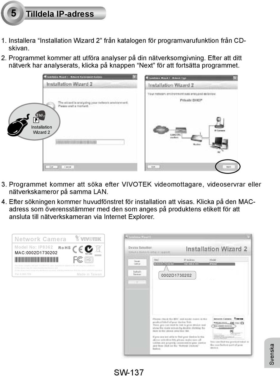 Programmet kommer att söka efter VIVOTEK videomottagare, videoservrar eller nätverkskameror på samma LAN. 4. Efter sökningen kommer huvudfönstret för installation att visas.