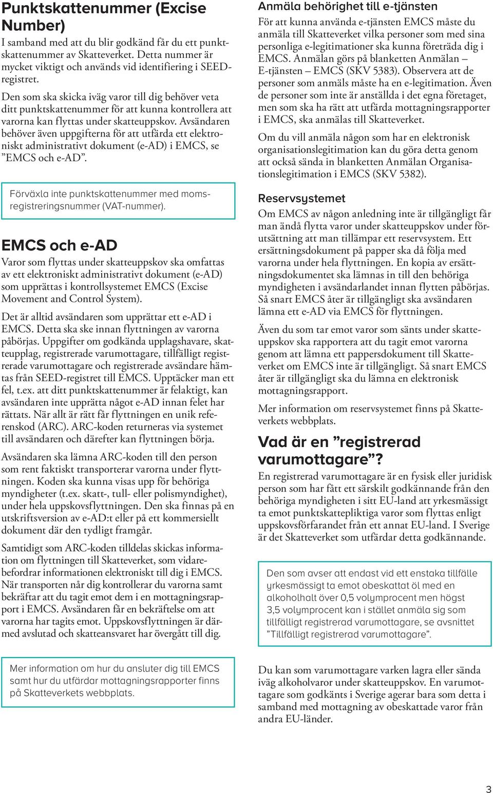 Avsändaren behöver även uppgifterna för att utfärda ett elektroniskt administrativt dokument (ead) i EMCS, se EMCS och ead. Förväxla inte punktskattenummer med momsregistreringsnummer (VATnummer).