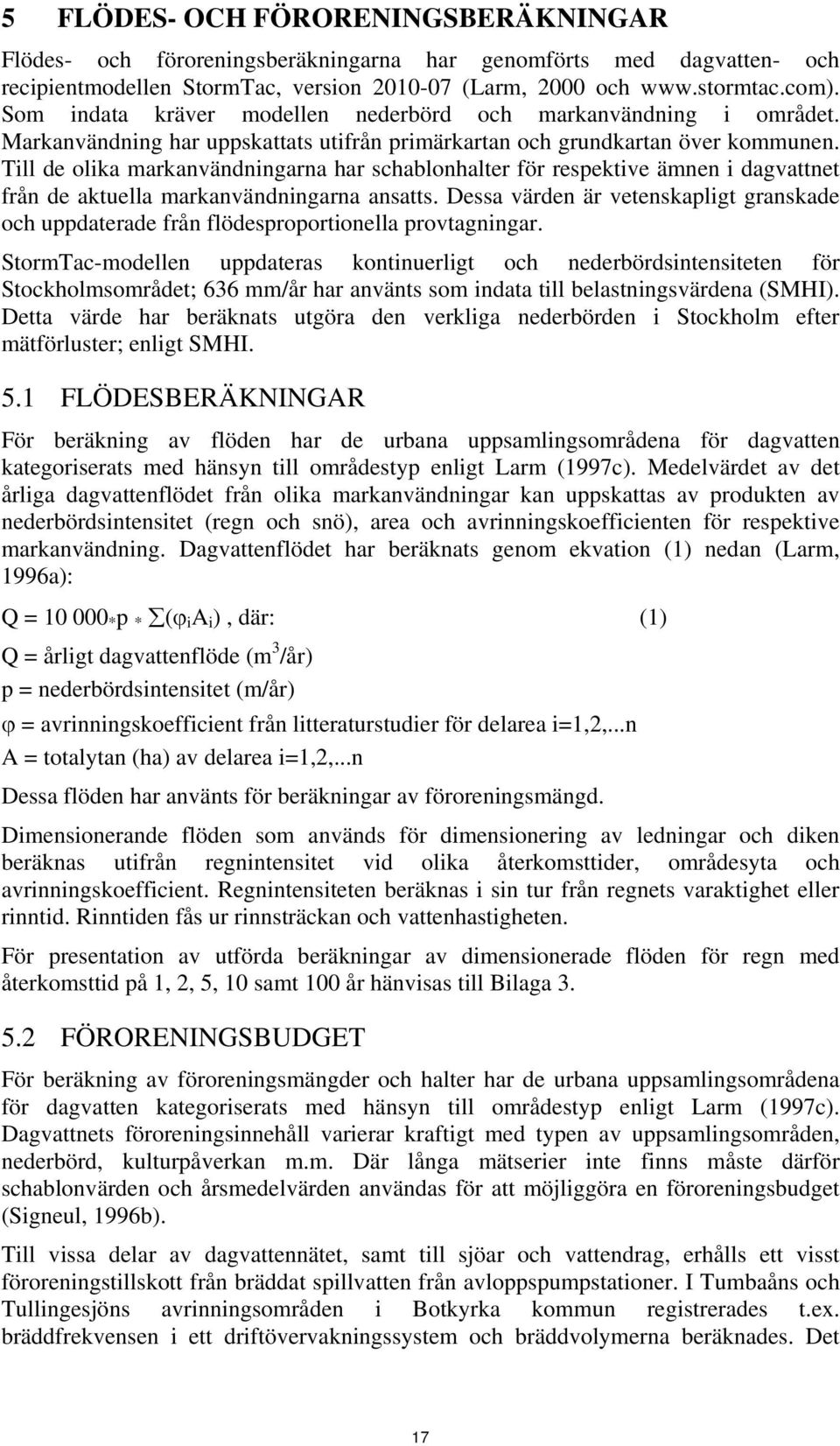 Till de olika markanvändningarna har schablonhalter för respektive ämnen i dagvattnet från de aktuella markanvändningarna ansatts.