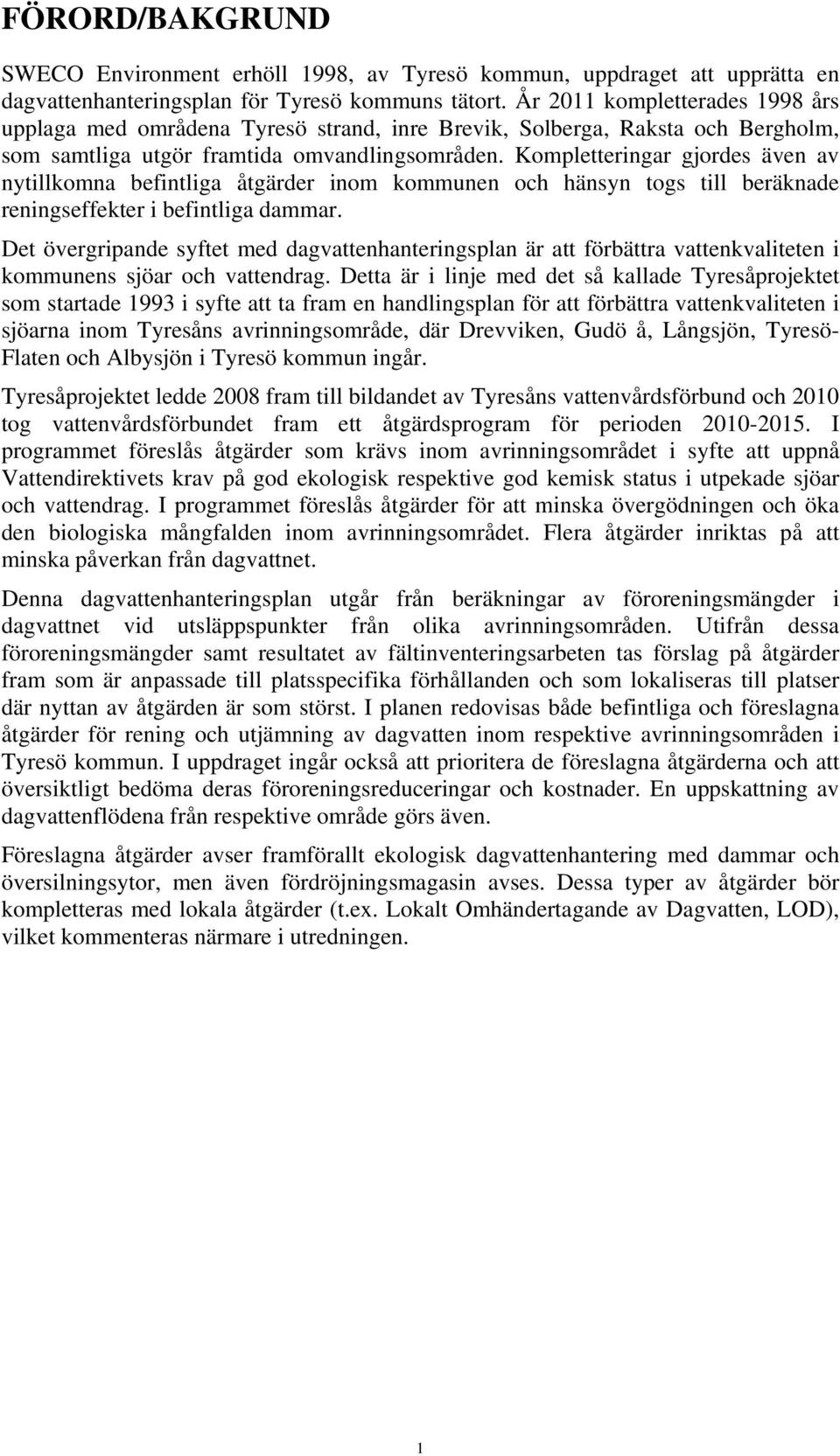 Kompletteringar gjordes även av nytillkomna befintliga åtgärder inom kommunen och hänsyn togs till beräknade reningseffekter i befintliga dammar.