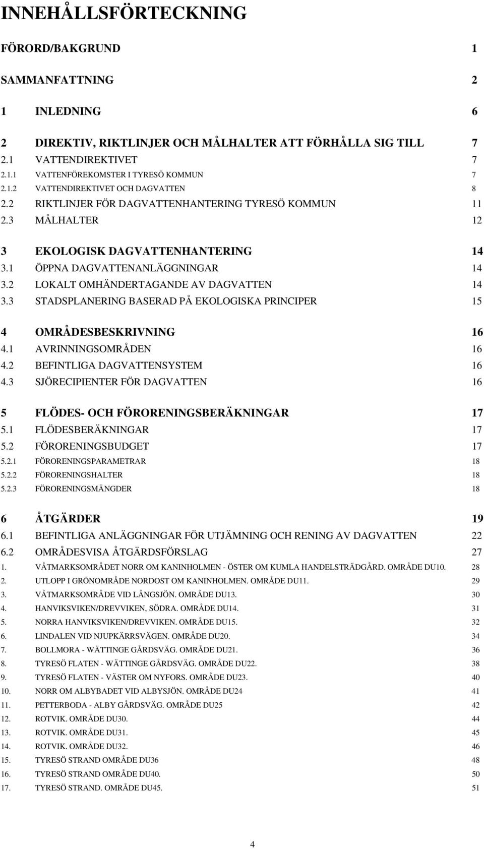 3 STADSPLANERING BASERAD PÅ EKOLOGISKA PRINCIPER 15 4 OMRÅDESBESKRIVNING 16 4.1 AVRINNINGSOMRÅDEN 16 4.2 BEFINTLIGA DAGVATTENSYSTEM 16 4.