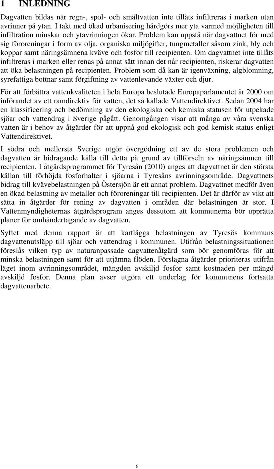 Problem kan uppstå när dagvattnet för med sig föroreningar i form av olja, organiska miljögifter, tungmetaller såsom zink, bly och koppar samt näringsämnena kväve och fosfor till recipienten.