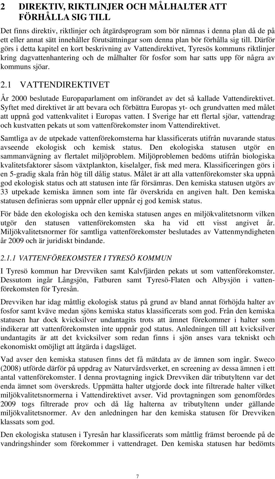 Därför görs i detta kapitel en kort beskrivning av Vattendirektivet, Tyresös kommuns riktlinjer kring dagvattenhantering och de målhalter för fosfor som har satts upp för några av kommuns sjöar. 2.