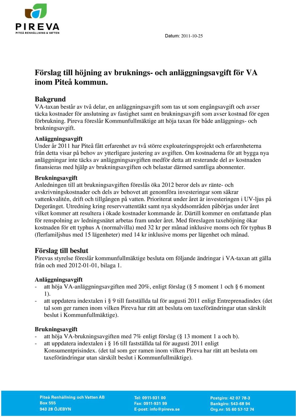 förbrukning. Pireva föreslår Kommunfullmäktige att höja taxan för både anläggnings- och brukningsavgift.