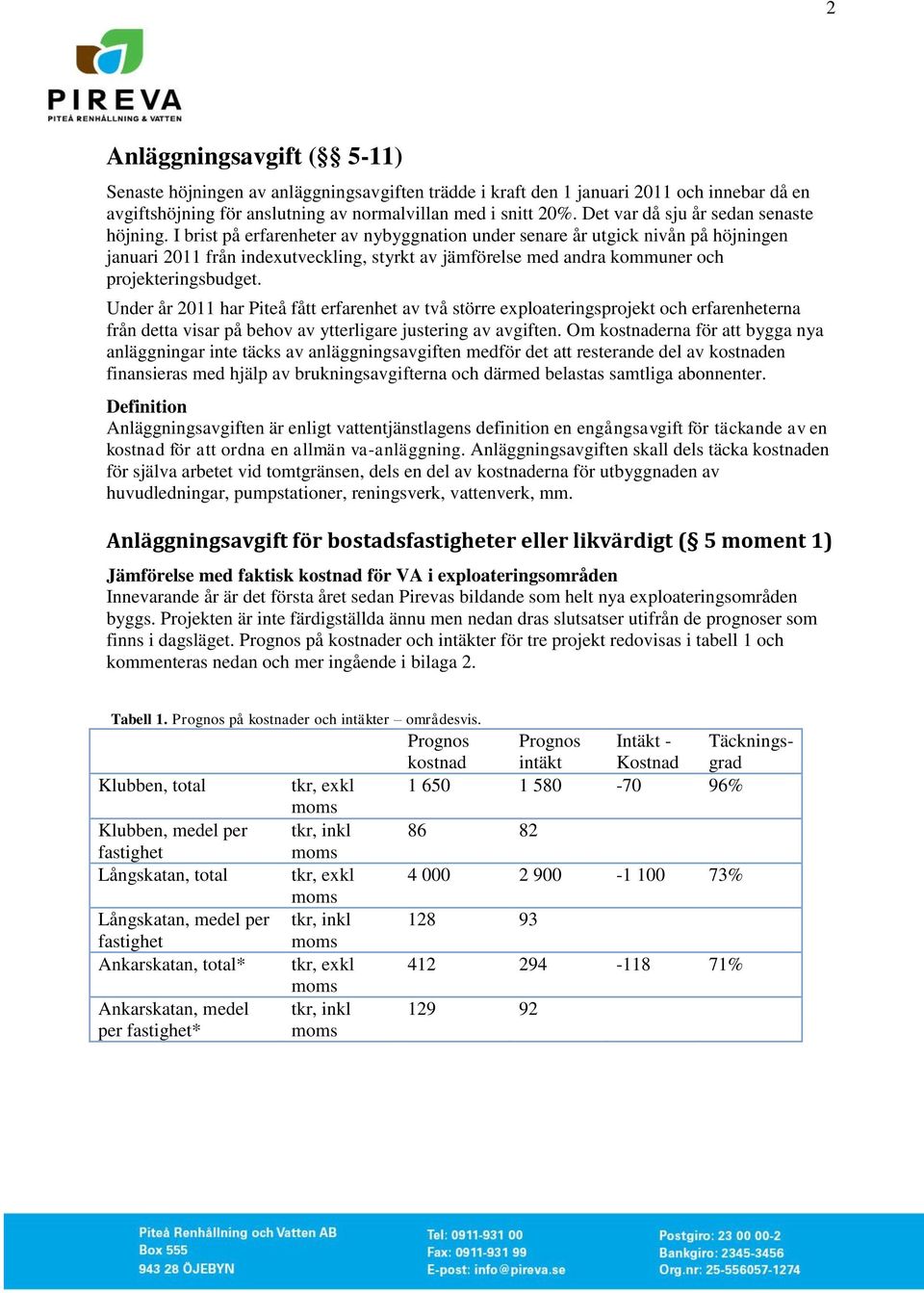 I brist på erfarenheter av nybyggnation under senare år utgick nivån på höjningen januari 2011 från indexutveckling, styrkt av jämförelse med andra kommuner och projekteringsbudget.