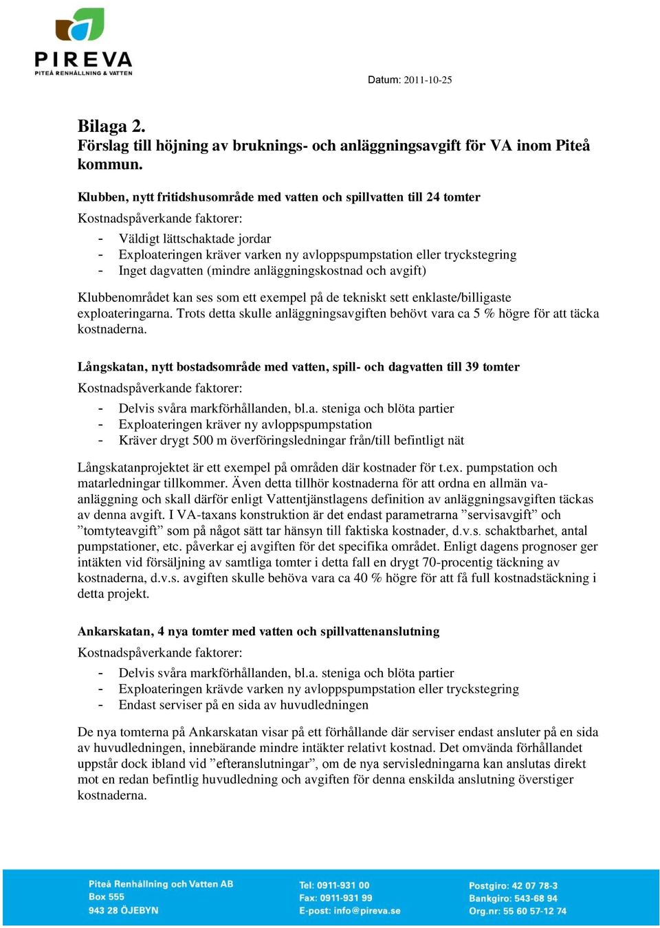 tryckstegring - Inget dagvatten (mindre anläggningskostnad och avgift) Klubbenområdet kan ses som ett exempel på de tekniskt sett enklaste/billigaste exploateringarna.