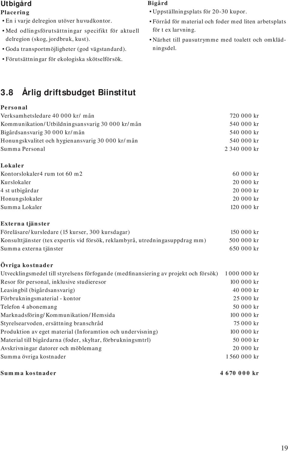 Närhet till pausutrymme med toalett och omklädningsdel. 3.