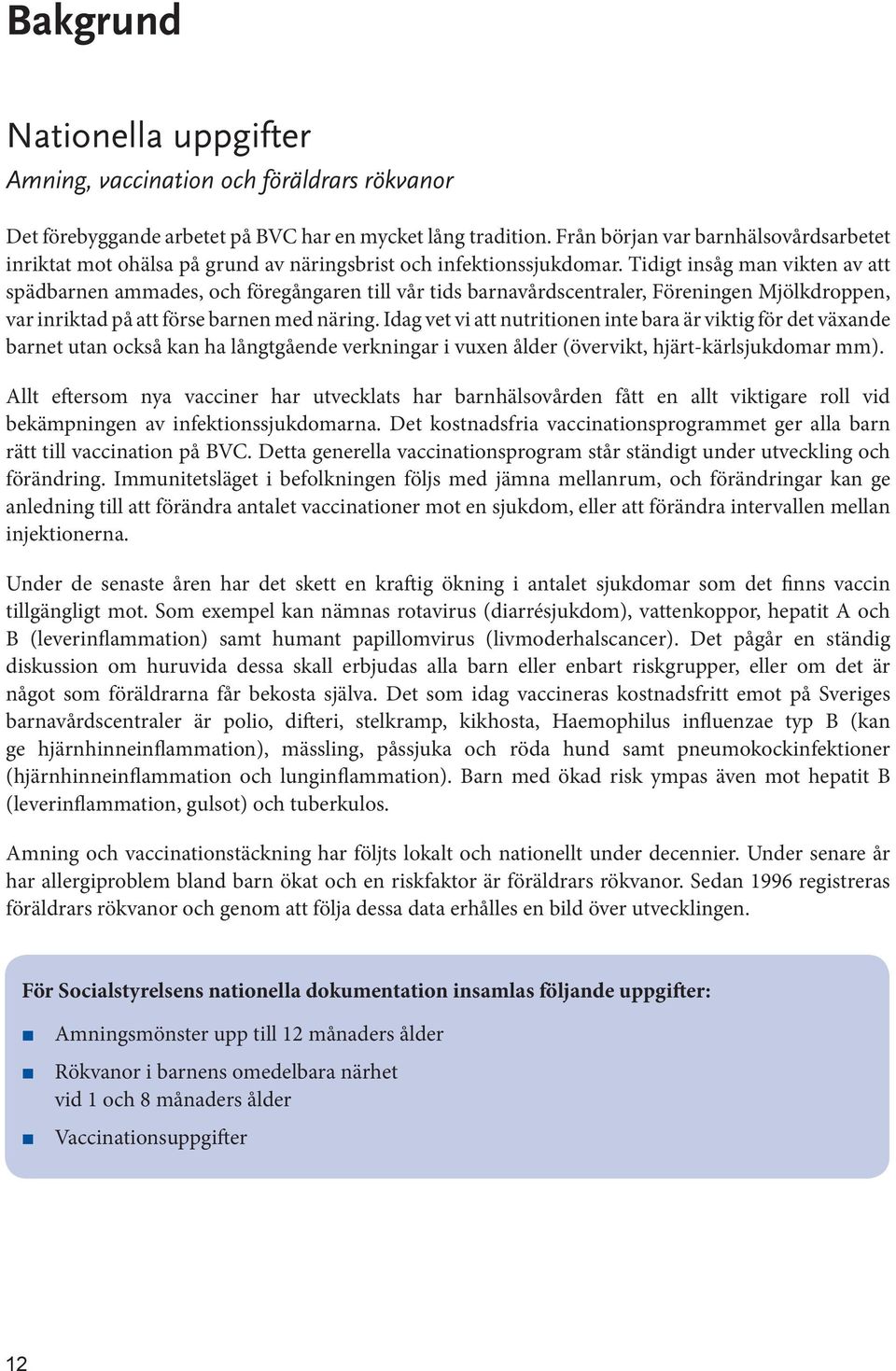 Tidigt insåg man vikten av att spädbarnen ammades, och föregångaren till vår tids barnavårdscentraler, Föreningen Mjölkdroppen, var inriktad på att förse barnen med näring.