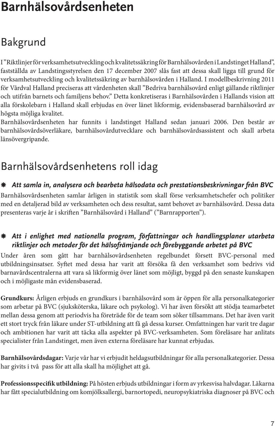 I modellbeskrivning 2011 för Vårdval Halland preciseras att vårdenheten skall Bedriva barnhälsovård enligt gällande riktlinjer och utifrån barnets och familjens behov.