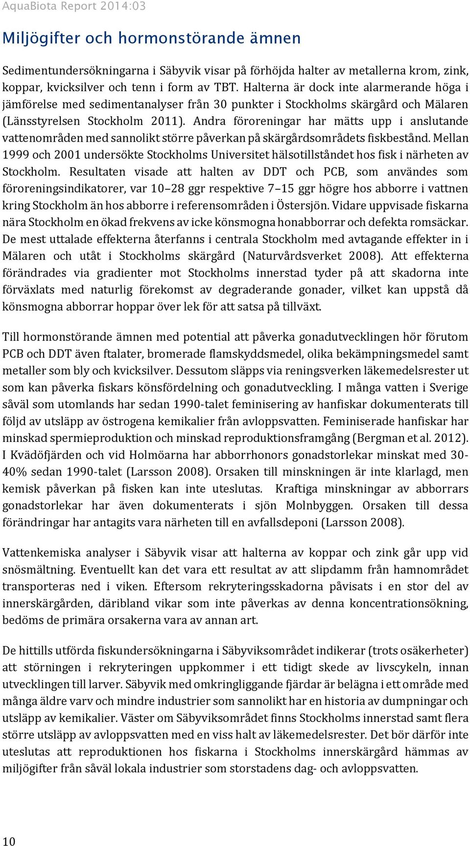 Andra föroreningar har mätts upp i anslutande vattenområden med sannolikt större påverkan på skärgårdsområdets fiskbestånd.