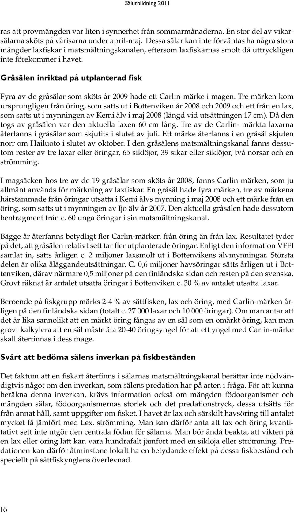 Gråsälen inriktad på utplanterad fisk Fyra av de gråsälar som sköts år 2009 hade ett Carlin-märke i magen.