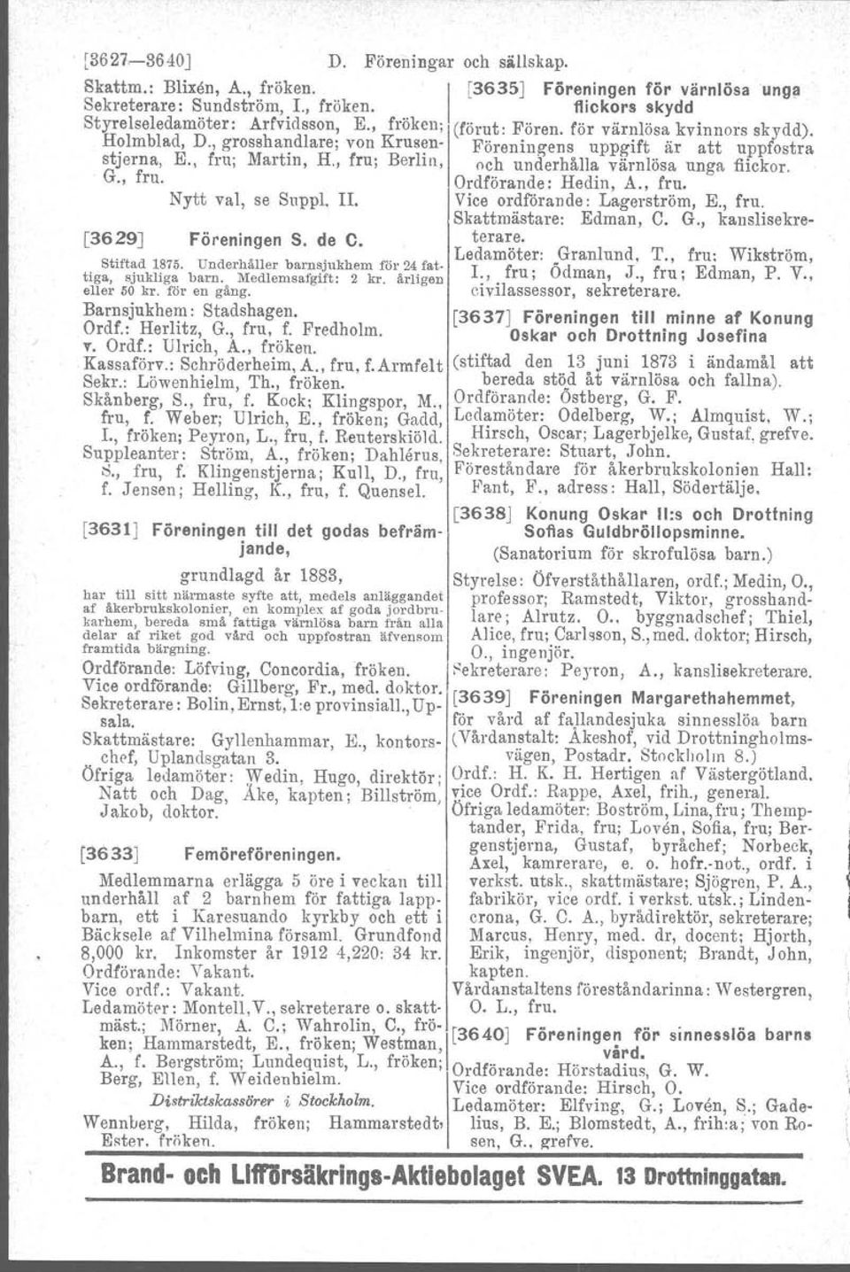 , fru; Berlin, och underhålla värnlösa unga flickor. G., fru. Ordförande: Hedin, A., fru. Nytt val, se Suppl, II. Vice ordförande: Lagerström, E., fru. [3629J Föreningen S. de C. Stiftad 1875.