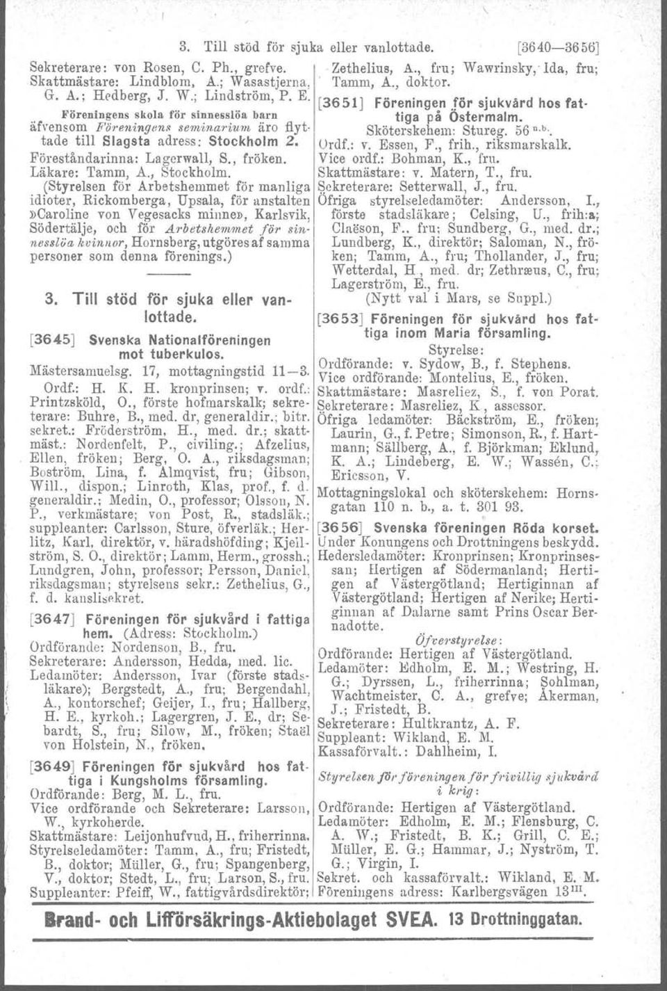 äro flyt- Sköterskehem: Stureg. 56 n.b ', tade till Slagsta adress: Stockholm 2. Urdf.: v. Essen, F., frih., riksmarskalk. Föreståndarinna: La ger wall, S., fröken. Vice ordf.: Bohman, K., fru.