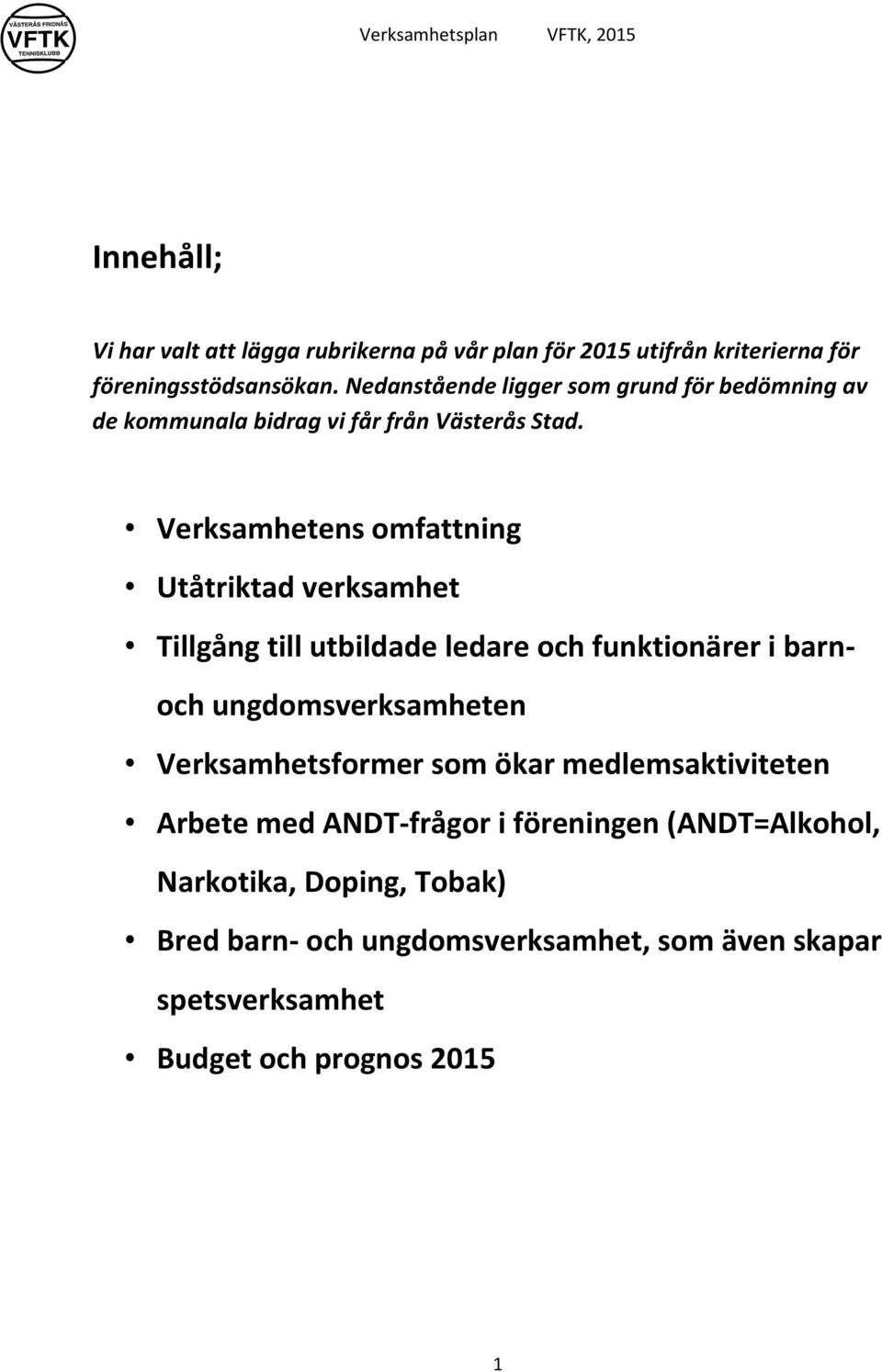 Verksamhetens omfattning Utåtriktad verksamhet Tillgång till utbildade ledare och funktionärer i barnoch ungdomsverksamheten