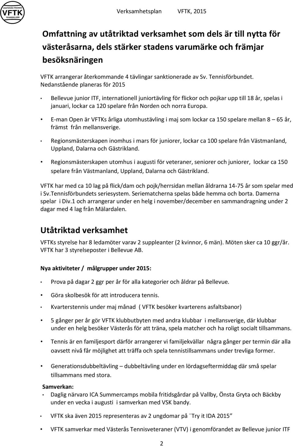 Nedanstående planeras för 2015 Bellevue junior ITF, internationell juniortävling för flickor och pojkar upp till 18 år, spelas i januari, lockar ca 120 spelare från Norden och norra Europa.