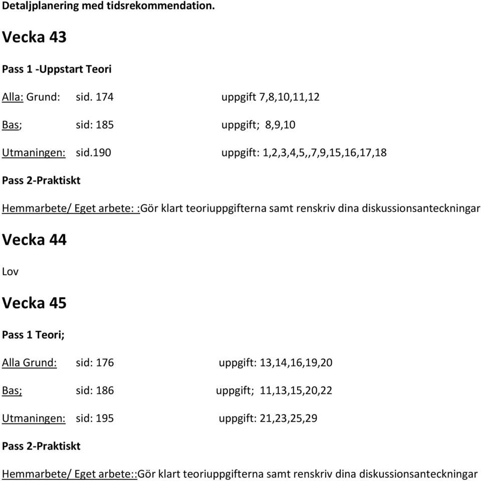 190 uppgift: 1,2,3,4,5,,7,9,15,16,17,18 Pass 2-Praktiskt Hemmarbete/ Eget arbete: :Gör klart teoriuppgifterna samt renskriv dina