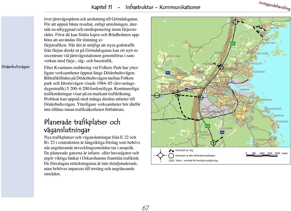 När det är möjligt att styra godstrafik från färjan direkt ut på Gröndalsgatan kan ett nytt resecentrum vid järnvägsstationen genomföras i samverkan med färje-, tåg- och busstrafik.