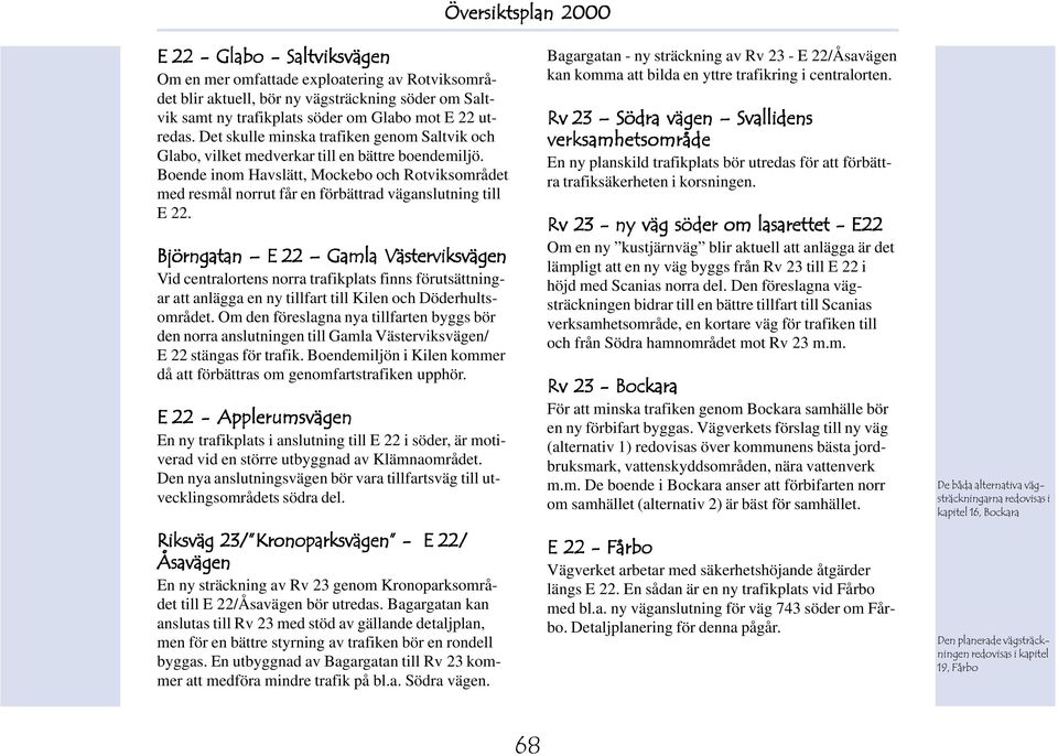 Boende inom Havslätt, Mockebo och Rotviksområdet med resmål norrut får en förbättrad väganslutning till E 22.