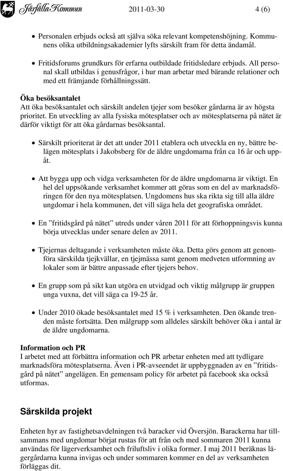 Öka besöksantalet Att öka besöksantalet och särskilt andelen tjejer som besöker gårdarna är av högsta prioritet.